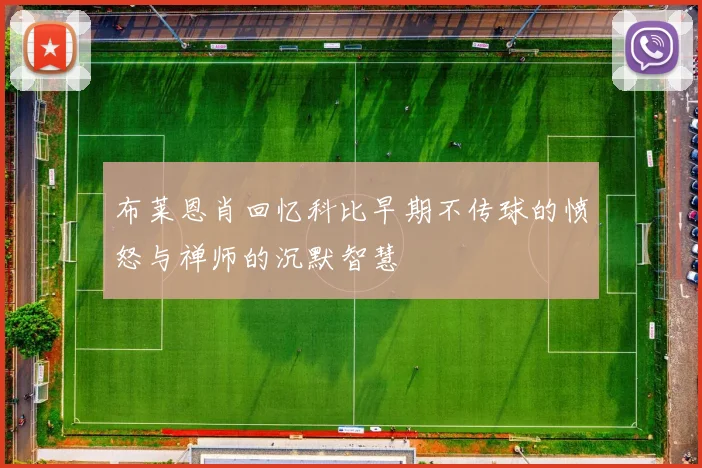 布莱恩肖回忆科比早期不传球的愤怒与禅师的沉默智慧
