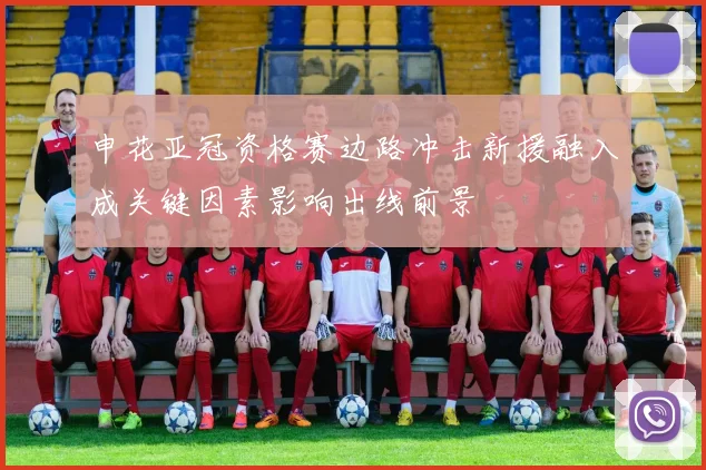 申花亚冠资格赛边路冲击新援融入成关键因素影响出线前景